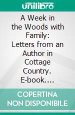 A Week in the Woods with Family:  Letters from an Author in Cottage Country. E-book. Formato PDF ebook di Giselle Renarde