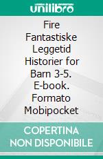 Fire Fantastiske Leggetid Historier for Barn 3-5. E-book. Formato Mobipocket