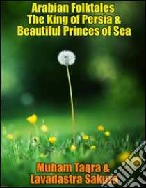 Arabian Folktales The King of Persia & Beautiful Princes of Sea. E-book. Formato Mobipocket ebook di Muham Taqra