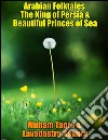 Arabian Folktales The King of Persia & Beautiful Princes of Sea. E-book. Formato Mobipocket ebook