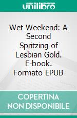 Wet Weekend: A Second Spritzing of Lesbian Gold. E-book. Formato PDF ebook di Giselle Renarde