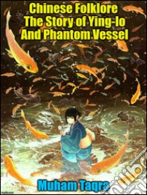 Chinese Folklore The Story of Ying-lo And Phantom Vessel. E-book. Formato Mobipocket ebook di Muham Taqra