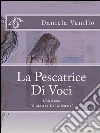 Pescatrice di voci. E-book. Formato Mobipocket ebook di Daniela Vanillo