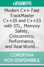 Modern C++ Fast TrackMaster C++20 and C++23 with STL, Memory Safety, Concurrency, Performance, and Real-World Projects. E-book. Formato EPUB ebook