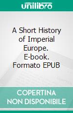 A Short History of Imperial Europe. E-book. Formato Mobipocket ebook di Ramsay Muir