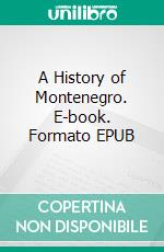 A History of Montenegro. E-book. Formato EPUB ebook di Francis Seymour Stevenson