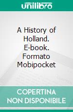 A History of Holland. E-book. Formato Mobipocket ebook di George Edmundson