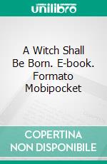 A Witch Shall Be Born. E-book. Formato EPUB ebook