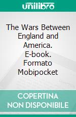 The Wars Between England and America. E-book. Formato EPUB ebook