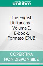 The English Utilitarians - Volume I. E-book. Formato EPUB ebook