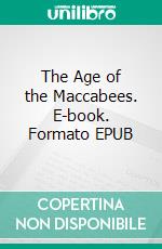 The Age of the Maccabees. E-book. Formato EPUB ebook