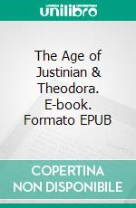 The Age of Justinian & Theodora. E-book. Formato Mobipocket ebook