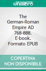 The German-Roman Empire AD 768-888. E-book. Formato EPUB ebook di Hans Prutz