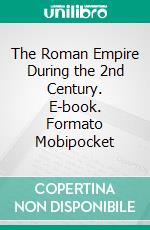 The Roman Empire During the 2nd Century. E-book. Formato EPUB ebook di William Capes