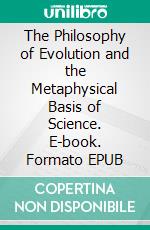 The Philosophy of Evolution and the Metaphysical Basis of Science. E-book. Formato EPUB ebook di Stephen Carpenter