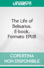 The Life of Belisarius. E-book. Formato EPUB ebook di Philip Stanhope