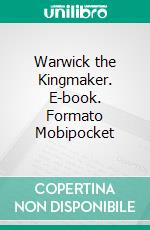 Warwick the Kingmaker. E-book. Formato EPUB ebook di Charles Oman