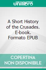 A Short History of the Crusades. E-book. Formato EPUB ebook