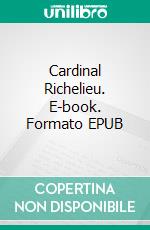 Cardinal Richelieu. E-book. Formato EPUB ebook di Richard Lodge