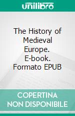 The History of Medieval Europe. E-book. Formato Mobipocket ebook di Lynn Thorndike