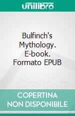 Bulfinch's Mythology. E-book. Formato EPUB ebook di Thomas Bulfinch