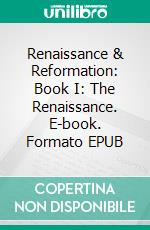 Renaissance & Reformation: Book I: The Renaissance. E-book. Formato EPUB ebook di Edward Hulme