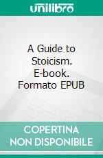 A Guide to Stoicism. E-book. Formato Mobipocket ebook