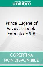 Prince Eugene of Savoy. E-book. Formato Mobipocket ebook