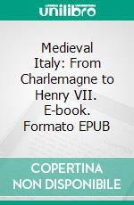 Medieval Italy: From Charlemagne to Henry VII. E-book. Formato Mobipocket ebook di Pasquale Villari