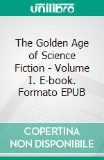 The Golden Age of Science Fiction - Volume I. E-book. Formato Mobipocket ebook di  Philip K. Dick