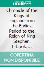 Chronicle of the Kings of EnglandFrom the Earliest Period to the Reign of King Stephen. E-book. Formato EPUB ebook di William of Malmesbury