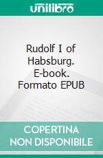 Rudolf I of Habsburg. E-book. Formato EPUB ebook di William Coxe