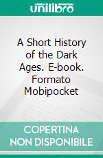 A Short History of the Dark Ages. E-book. Formato EPUB ebook di Richard Church