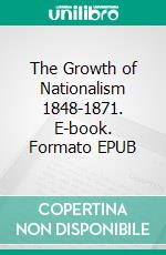 The Growth of Nationalism 1848-1871. E-book. Formato Mobipocket ebook di Carlton Hayes