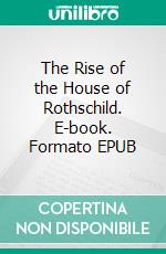 The Rise of the House of Rothschild. E-book. Formato EPUB ebook di Egon Corti