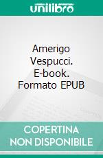 Amerigo Vespucci. E-book. Formato EPUB