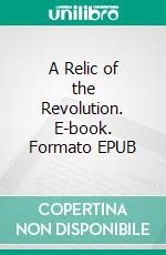 A Relic of the Revolution. E-book. Formato Mobipocket ebook di Charles Herbert