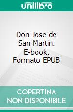 Don Jose de San Martin. E-book. Formato Mobipocket ebook di Anna Schoellkopf