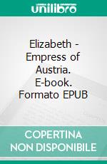 Elizabeth - Empress of Austria. E-book. Formato EPUB ebook