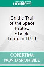 On the Trail of the Space Pirates. E-book. Formato EPUB ebook di Carey Rockwell