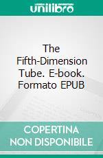 The Fifth-Dimension Tube. E-book. Formato EPUB ebook di Murray Leinster