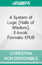 A System of Logic [Halls of Wisdom]. E-book. Formato EPUB ebook di John Stuart Mill