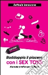Raddoppia il piacere con i SEX TOYS: Manuale pratico per l’utilizzo. E-book. Formato EPUB ebook di Raffaella Iannaccone