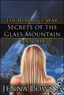 Secrets of the Glass Mountain (Dark Fantasy Erotic Romance)Book 14 of The Realms of War. E-book. Formato EPUB ebook di Jenna Powers