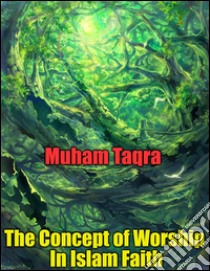 The concept of worship in islam faith. E-book. Formato EPUB ebook di Muham Taqra