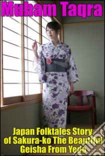 Japan Folktales Story of Sakura-ko The Beautiful Geisha From Yedo. E-book. Formato EPUB ebook di Muham Taqra