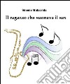 Il ragazzo che suonava il sax. E-book. Formato EPUB ebook