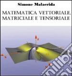 Matematica vettoriale, matriciale e tensoriale. E-book. Formato EPUB ebook