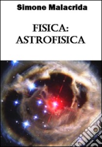 Fisica: astrofisica. E-book. Formato EPUB ebook di Simone Malacrida