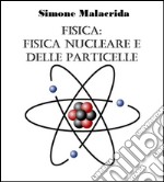 Fisica: fisica nucleare e delle particelle. E-book. Formato EPUB ebook